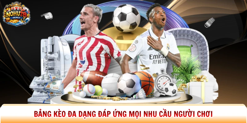 Bảng kèo đa dạng đáp ứng mọi nhu cầu người chơi