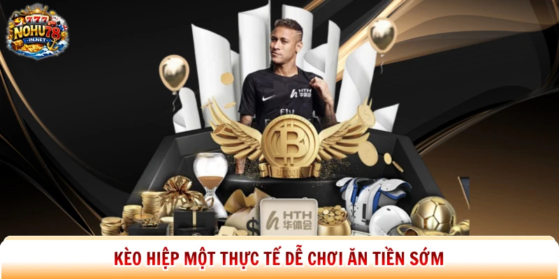 Kèo hiệp một thực tế dễ chơi ăn tiền sớm