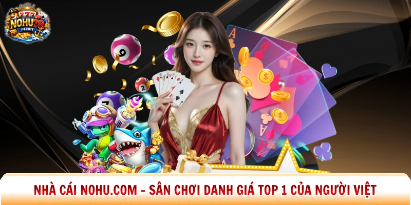 Nhà Cái Nohu.com - Sân Chơi Danh Giá Top 1 Của Người Việt