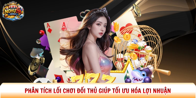 Phân tích lối chơi đối thủ giúp tối ưu hóa lợi nhuận